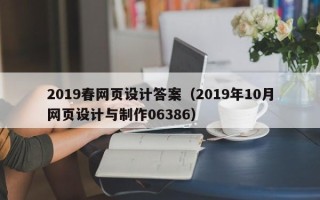 驻马店2019春网页设计答案（2019年10月网页设计与制作06386）