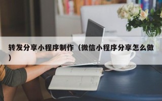 驻马店转发分享小程序制作（微信小程序分享怎么做）