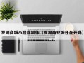 驻马店罗湖商城小程序制作（罗湖商业城还在开吗）